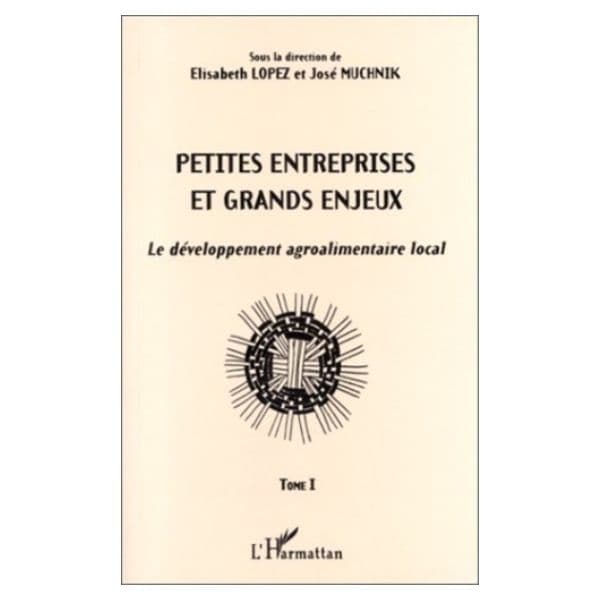Petites Entreprises Et Grands Enjeux : Le Développement Agroalimentaire Local Tome 1